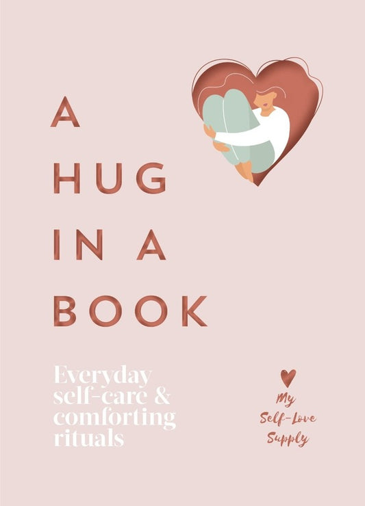 A Hug in a Book. Everyday Self-Care and Comforting Rituals / A Hug in a Book. Everyday Self-Care and Comforting Rituals  9781529149630-1