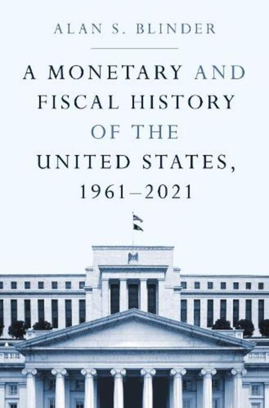 A Monetary and Fiscal History of the United States, 1961–2021 / A Monetary and Fiscal History of the United States, 1961–2021 Алан Блиндер 9780691238401-1