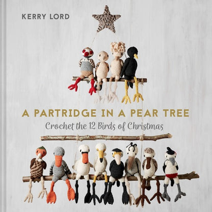 A Partridge in a Pear Tree. Crochet the 12 Birds of Christmas / A Partridge in a Pear Tree. Crochet the 12 Birds of Christmas Керри Лорд 9781911663263-1