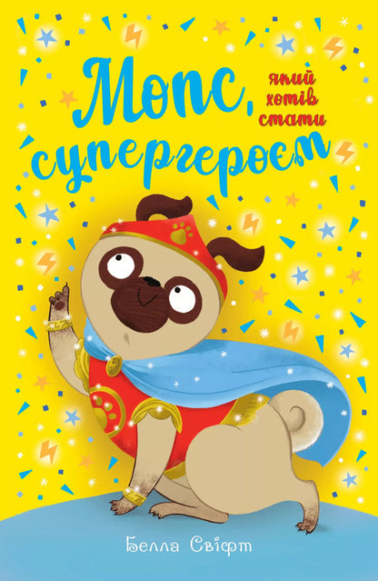 A Pug Who Wanted To Be A Superhero. Book 12 / Мопс, який хотів  стати супергероєм. Книга 12 Bella Swift / Белла Свіфт 9786178603182-1