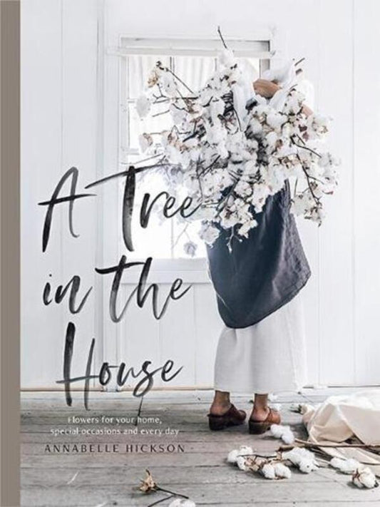 A Tree in the House: Flowers for your Home, Special Occasions and Every Day / A Tree in the House: Flowers for your Home, Special Occasions and Every Day Аннабель Хиксон 9781743793749-1