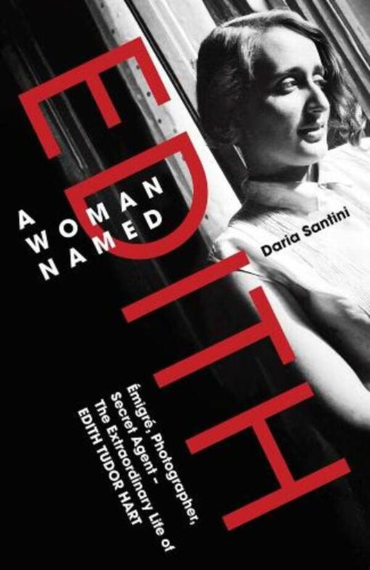 A Woman Named Edith: Emigre, Photographer And Secret Agent – ​​The Extraordinary Life Of Edith Tudor Hart Daria Santini / Дарья Сантини 9780300276398-1