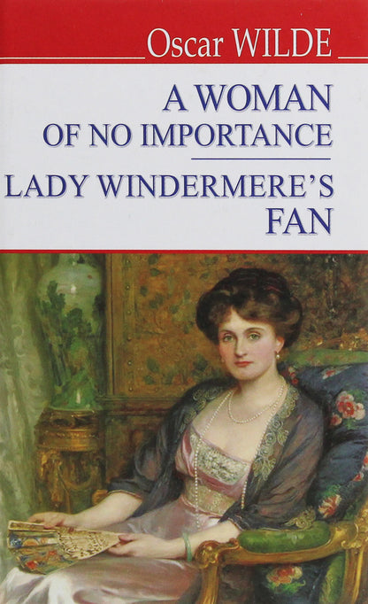 A Woman of No Importance. Lady Windermere's Fan / A Woman of No Importance. Lady Windermere’s Fan Оскар Уайльд 978-617-07-0781-9-1
