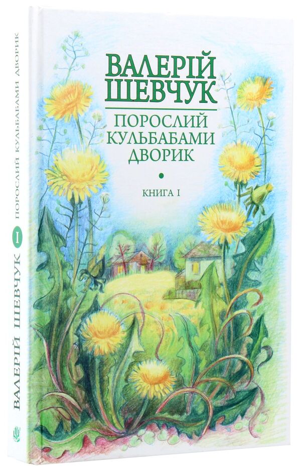A Yard Overgrown With Dandelions. The Yellow Light Of The Windows: Unpublished Short Stories And Short Stories. Book 1 / Порослий кульбабами дворик.  Жовте світло вікон: невидані оповідання та новели. Книга 1 Valery Shevchuk / Валерія Шевчук 9789661042369-3