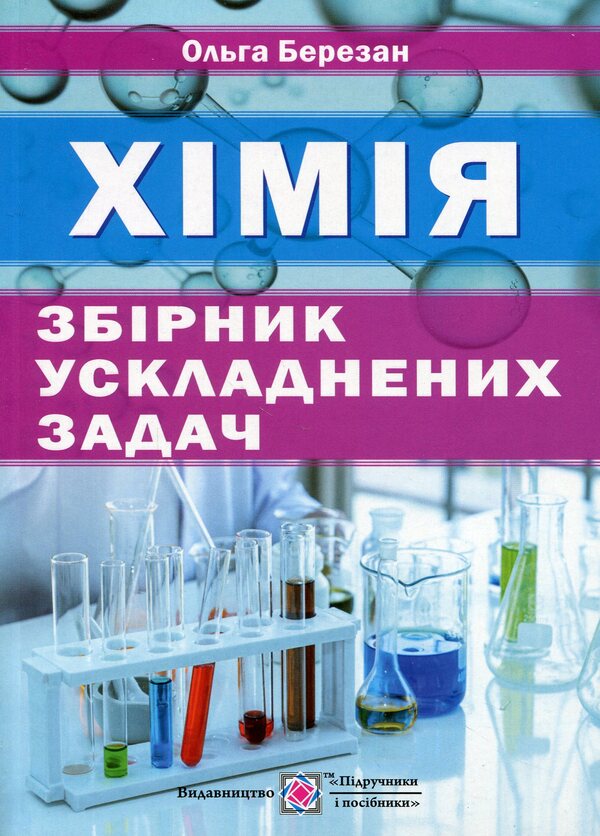 A collection of complicated chemistry problems / Збірник ускладнених задач з хімії Ольга Березан 978-966-07-3797-6-1
