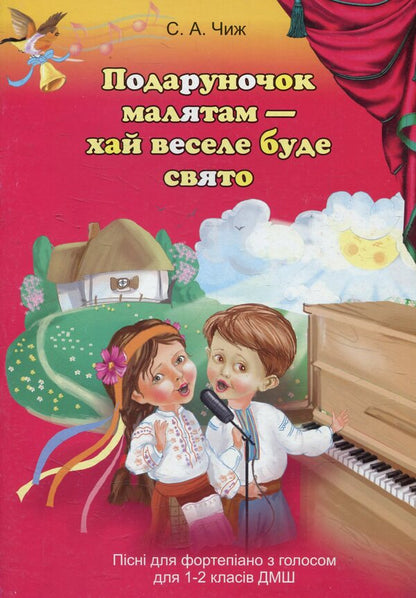 A gift for children - let the holiday be fun. Songs for piano with voice for 1-2 grades of primary school / Подаруночок малятам - хай веселе буде свято. Пісні для фортепіано з голосом для 1-2 класів ДМШ Светлана Чиж 978-966-10-2044-2-1