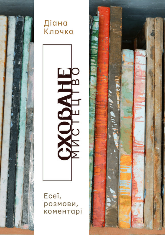 A hidden art. Essays, conversations, comments / Сховане мистецтво. Есеї, розмови, коментарі Диана Клочко 978-617-8025-51-9-1