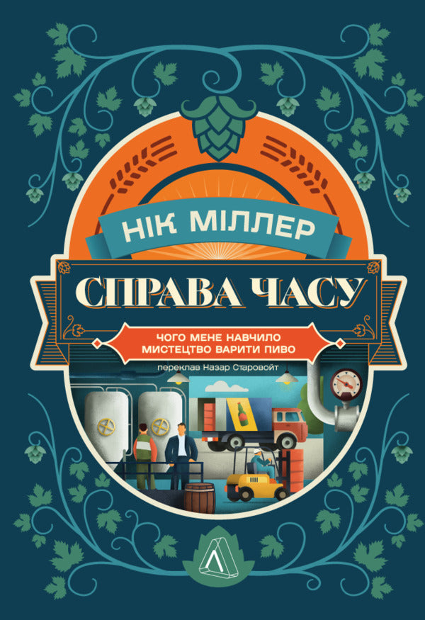 A matter of time. What the art of brewing has taught me / Справа часу. Чого мене навчило мистецтво варити пиво Ник Миллеа 978-617-8299-72-9-1