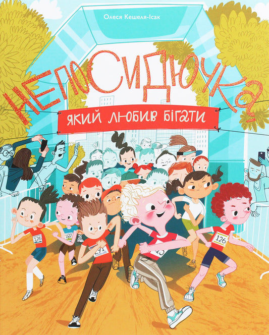 A restless person who loved to run / Непосидючка, який любив бігати Олеся Кешеля-Ісак 978-617-7544-50-9-1