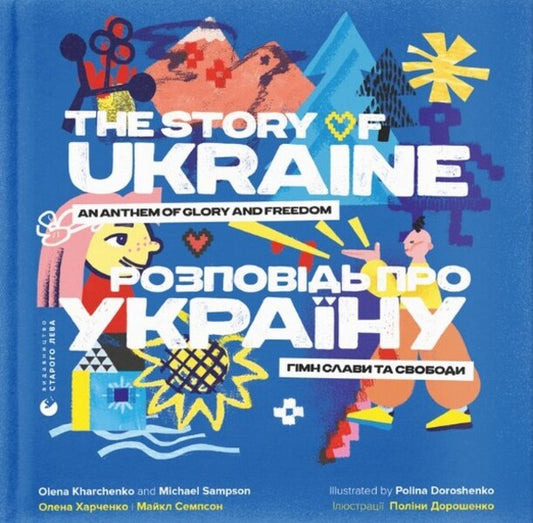 A story about Ukraine. Anthem of glory and freedom / The story of Ukraine. An anthem of glory and freedom / Розповідь про Україну. Гімн слави та свободи / The story of Ukraine. An anthem of glory and freedom Елена Харченко, Майкл Семпсон 978-966-448-043-4-1