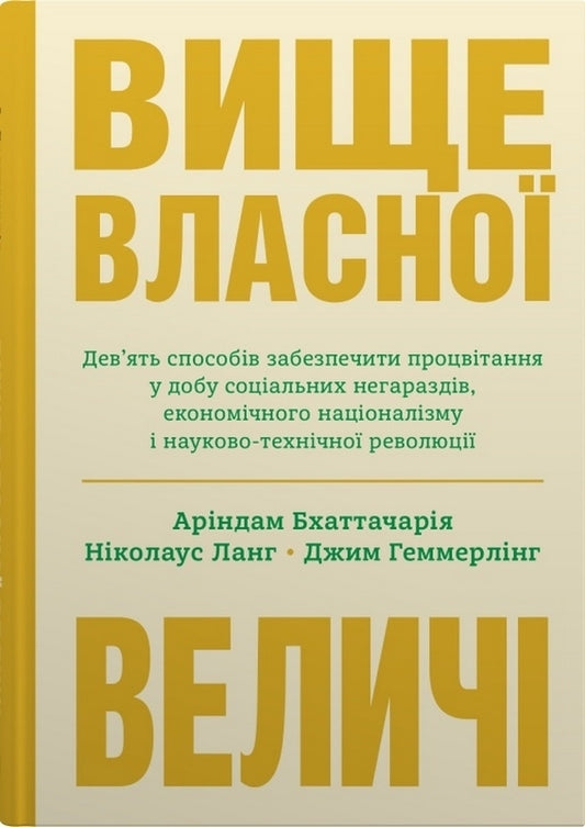 Above Their Own Grandeur. Nine Ways To Ensure Prosperity In A Day Of Social Troubles, Economic Nationalism And Scientific And Technological Revolution / Вище власної величі. Дев’ять способів забезпечити процвітання у добу соціальних негараздів, економічного націоналізму і науково-технічної революції Ariindam Bhattcharya, Nicolaus Lang, Jim Hammerling / Аріндам Бхаттачарія, Ніколаус Ланг, Джим Хеммерлінг 9789669487384-1