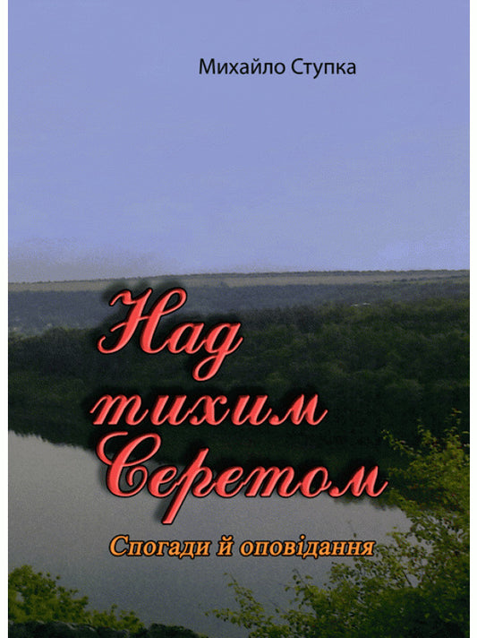 Above the quiet Seret. Memories and stories / Над тихим Серетом. Спогади й оповідання Михаил Ступка 978-611-01-2210-8-1