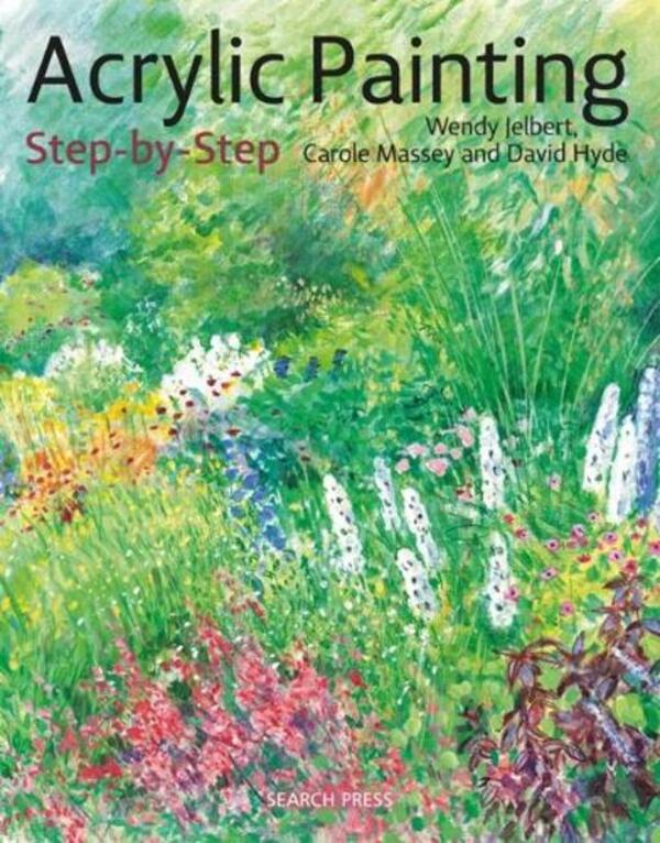 Acrylic Painting Step-By-Step Karol Massi, David Hyde, Wendy Jelbert - Кароль Масси, Дэвид Хайд, Венди Джелберт 9781782217817-1