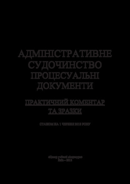 Administrative proceedings. Procedural documents. Practical commentary and samples. As of June 1, 2018 / Адміністративне судочинство. Процесуальні документи. Практичний коментар та зразки. Станом на 1 червня 2018 року Сергей Петков, Владимир Мацюк, Екатерина Чижмарь, Алексей Дрозд, Алексей Днипров, Дмитрий Журавлев 978-611-01-1181-2-4