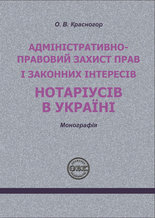 Administratively - legal protection of the rights and legitimate interests of notaries in Ukraine / Адміністративно - правовий захист прав і законних інтересів нотаріусів в Україні О. Красногор 978-617-7931-24-8-1