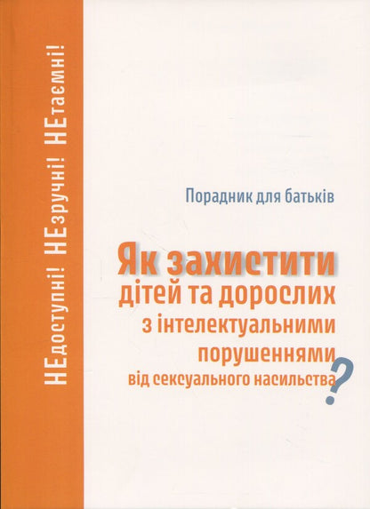 Advice for parents. How to protect children and adults with intellectual disorders of sexual abuse? / Порадник для батьків. Як захистити дітей та дорослих з інтелектуальними порушеннями від сексуального насильства?  978-966-938-822-3-1