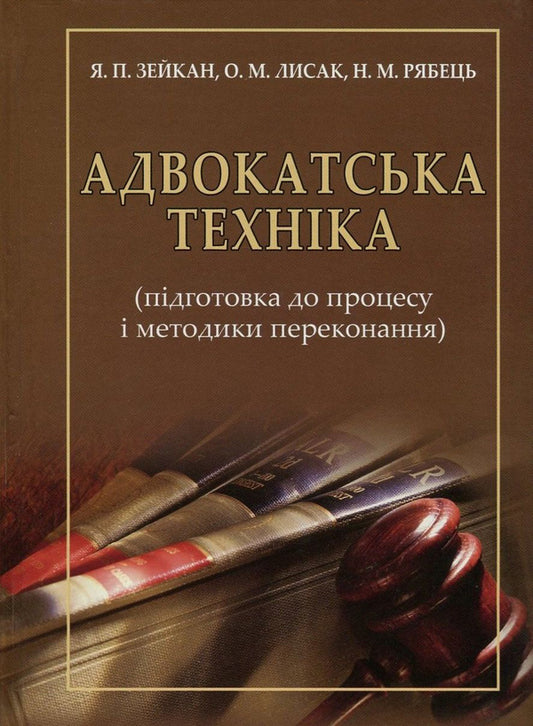 Advocacy technique. Preparation for the process and methods of persuasion / Адвокатська техніка. Підготовка до процесу і методики переконання Ярослав Зейка, Александр Лысак, Наталия Рябец 978-617-7020-81-2-1