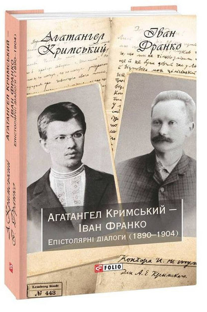 Agathangel of Crimea - Ivan Franko. Epistolary dialogues (1890-1904) / Агатангел Кримський — Іван Франко. Епістолярні діалоги (1890-1904) Иван Франко, Агатангел Крымский 978-966-03-9612-8-1