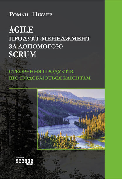 Agile product management using Scrum.Creating products that customers love / Agile продукт-менеджмент за допомогою Scrum. Створення продуктів, що подобаються клієнтам Роман Пихлер 978-617-09-5402-2-1