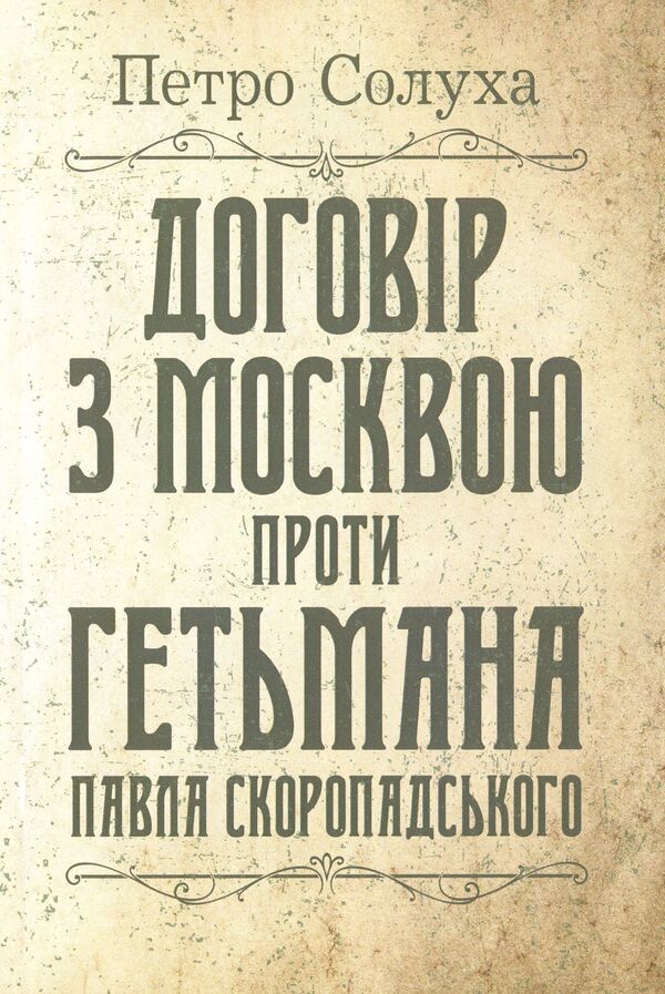 Agreement with Moscow against Hetman Pavel Skoropadskyi / Договір з Москвою проти гетьмана Павла Скоропадського Петр Солуха 978-611-01-1563-6-1