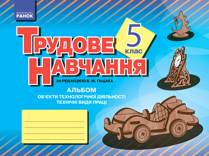 Album. Labor training 5th grade. Objects of technological activity. Technical types of work (boys) / Альбом. Трудове навчання 5 клас. Об’єкти технологічної діяльності. Технічні види праці (хлопці) Владимир Гащак 9786170933317-1