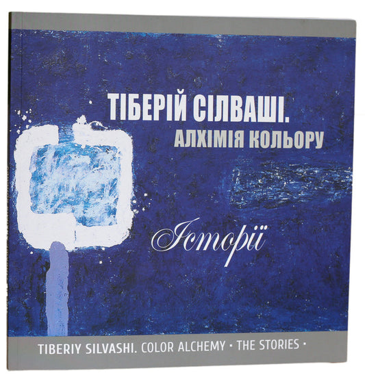 Alchemy of color. Stories. Tiberius Silvashi / Алхімія кольору. Історії. Тіберій Сілваші Алла Шорина, Григорий-Георгий Пилипенко 978-966-97724-2-8-1