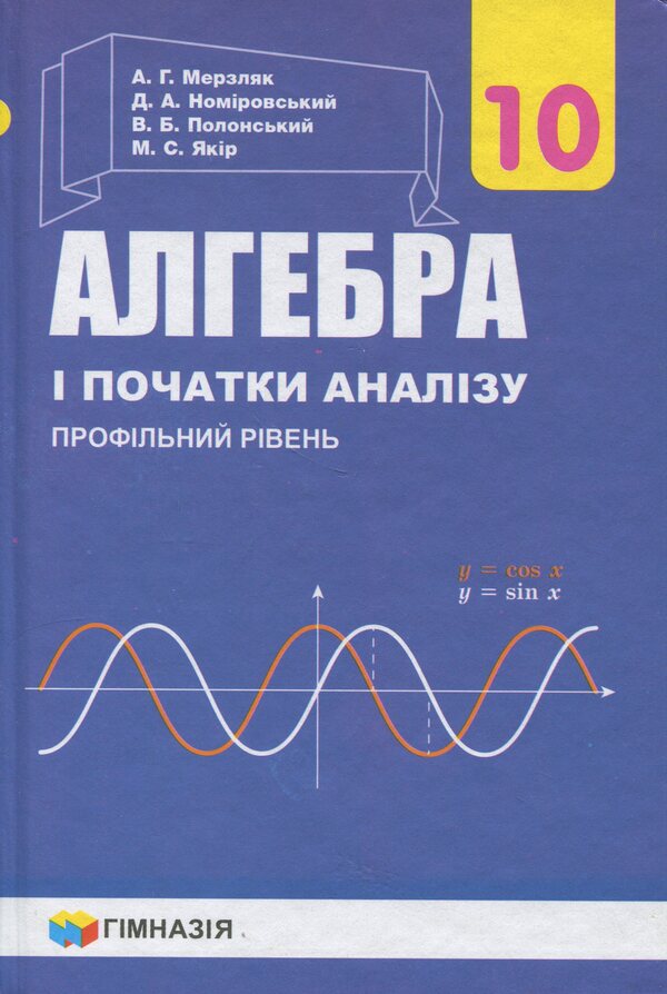 Algebra And The Beginning Of Analysis. Grade 10. Profile Level / Алгебра і початок аналізу. 10 клас. Профільний рівень Arkady Merzlyak, Dmitry Nomirovsky, Vitaly Polonsky, Michael Yakir / Аркаді Мерцляк, Дмитро Номріровський, Віталій Полонський, Михайл Якір 9789664743119-1