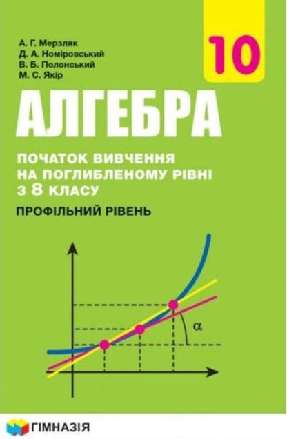 Algebra and beginnings of analysis. Textbook. Grade 10. Profile level. Beginning of study at an advanced level from the 8th grade / Алгебра і початки аналізу. Підручник. 10 клас. Профільний рівень. Початок вивчення на поглибленому рівні з 8 класу Аркадий Мерзляк, Дмитрий Номировский, Виталий Полонский, Михаил Якир 9789664743133-1