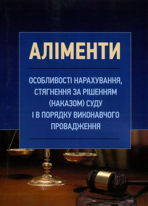 Alimony. Peculiarities of accrual, recovery by court decision (order) and in the order of executive proceedings / Аліменти. Особливості нарахування, стягнення за рішенням (наказом) суду і в порядку виконавчого провадження  978-611-01-1466-0-1