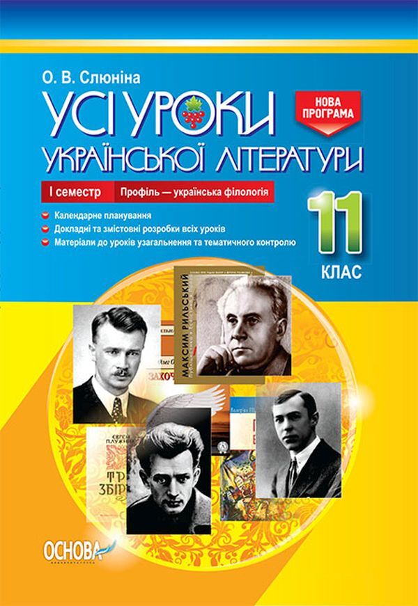 All lessons of Ukrainian literature. Grade 11. I semester. Profile - Ukrainian philology / Усі уроки української літератури. 11 клас. І семестр. Профіль - українська філологія О. Слюнина 978-617-00-3741-1-1