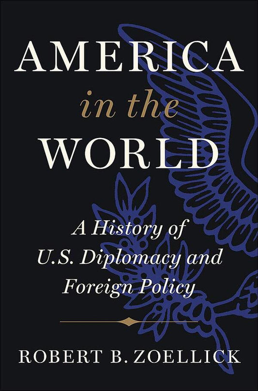 America In The World. A History Of The U.S. Diplomacy And Foreign Policy Robert B. Zoellick / Роберт Б. Зеллик 9781538712375-1