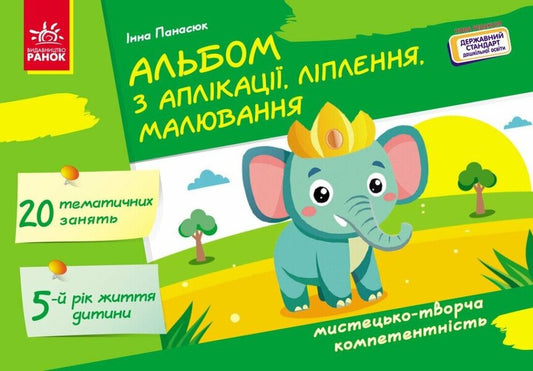 An Album Of Appliqué, Sculpting, Drawing. For A Child Of The 5Th Year Of Life / Альбом з аплікації, ліплення, малювання. Для дитини 5-го року життя Inna Panasiuk / Інна Панасюк 9786170992444-1