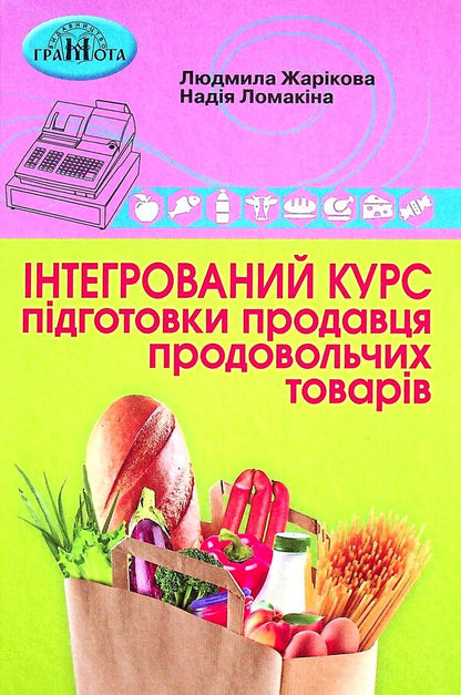 An integrated training course for a food seller / Інтегрований курс підготовки продавця продовольчих товарів Надежда Ломакина, Людмила Жарикова 978-966-349-889-8-1