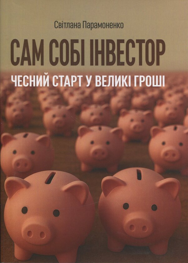 An investor himself. An honest start to big money / Сам собі інвестор. Чесний старт у великі гроші Светлана Парамоненко 978-611-01-3617-4-1