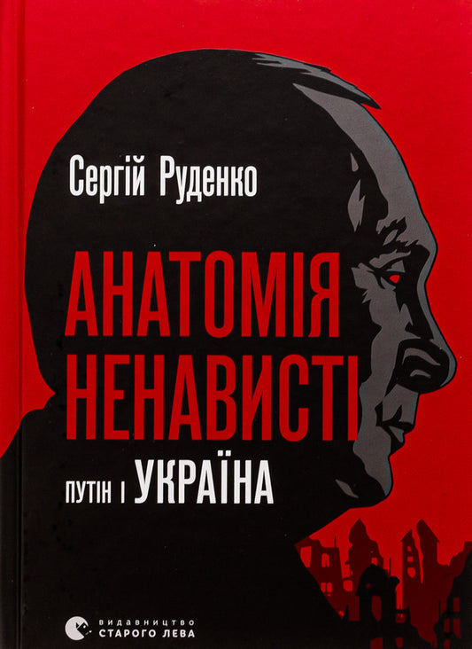 Anatomy of Hate. Putin and Ukraine / Анатомія ненависті. Путін і Україна Сергей Руденко 978-966-448-302-2-1