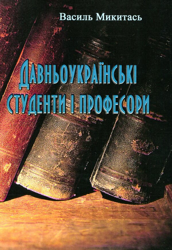 Ancient Ukrainian students and professors / Давньоукраїнські студенти і професори Василий Микитась 9786110117685-1