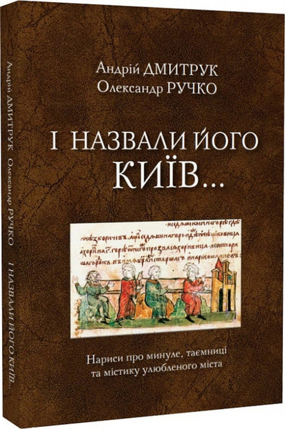 And they called it Kyiv... Essays about the past, secrets and mysticism of the beloved city / І назвали його Київ... Нариси про минуле, таємниці та містику улюбленого міста Андрей Дмитрук, Александр Ручко 978-617-7565-96-2-3