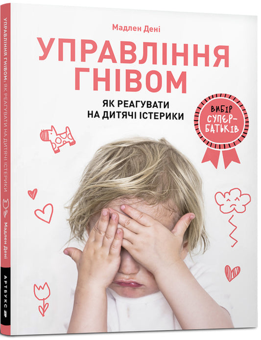 Anger management. How to respond to children's tantrums / Управління гнівом. Як реагувати на дитячі істерики Мадлен Дени 978-617-7688-64-7-1