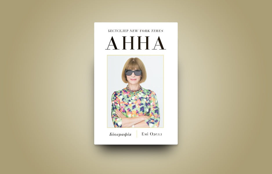 Anna Biography of Anna Wintour, editor-in-chief of Vogue / Анна. Біографія Анни Вінтур, головної редакторки Vogue Эми Оделл 978-617-8222-35-2-5