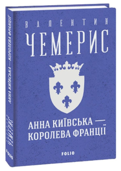 Anna of Kyiv is the queen of France / Анна Київська — королева Франції Валентин Чемерис 978-617-551-266-1-1