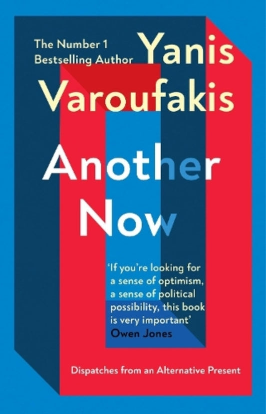 Another Now: Dispatches From An Alternative Present From The Sunday Times No. 1 Bestselling Author Yanis Varoufakis / Янис Варуфакис 9781529110630-1