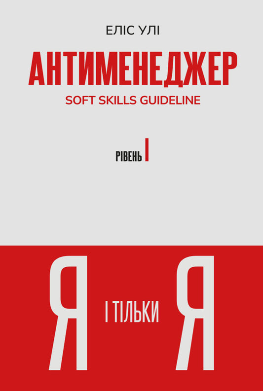 Anti-Manager. SOFT SKILLS Guideline. I And Only I. Level 1 / Антименеджер. SOFT SKILLS Guideline. Я і тільки Я. Рівень 1 Elis Uly / Аліса Улей 9786178662172-1