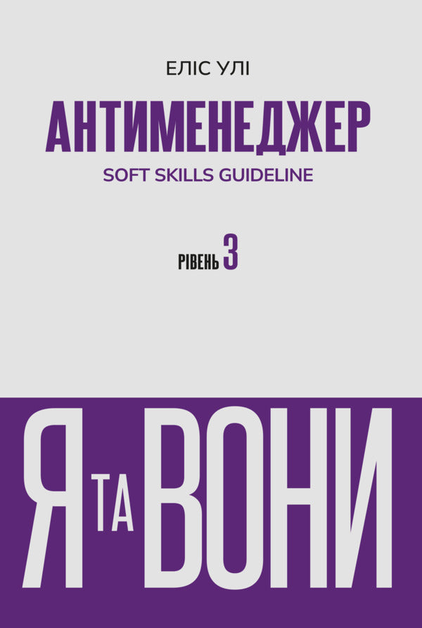 Anti-manager. SOFT SKILLS Guideline. Me and them. Level 3 / Антименеджер. SOFT SKILLS Guideline. Я та вони. Рівень 3 Елис Ули 978-617-8662-33-2-1