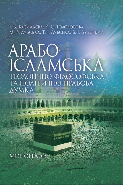 Arab-Islamic Theological-Philosophical And Political-Legal Thought - Арабо-сламська теологчно-флософська та полтично-правова думка Irina Vasilieva, Maria Lubskaya, Ekaterina Hololobova, Tatiana Lubskaya, Vladimir Lubsky - рина Васильва, Маря Лубська, Катерина Гололобова, Тетяна Лубська, Володимир Лубський 9786178829889-1