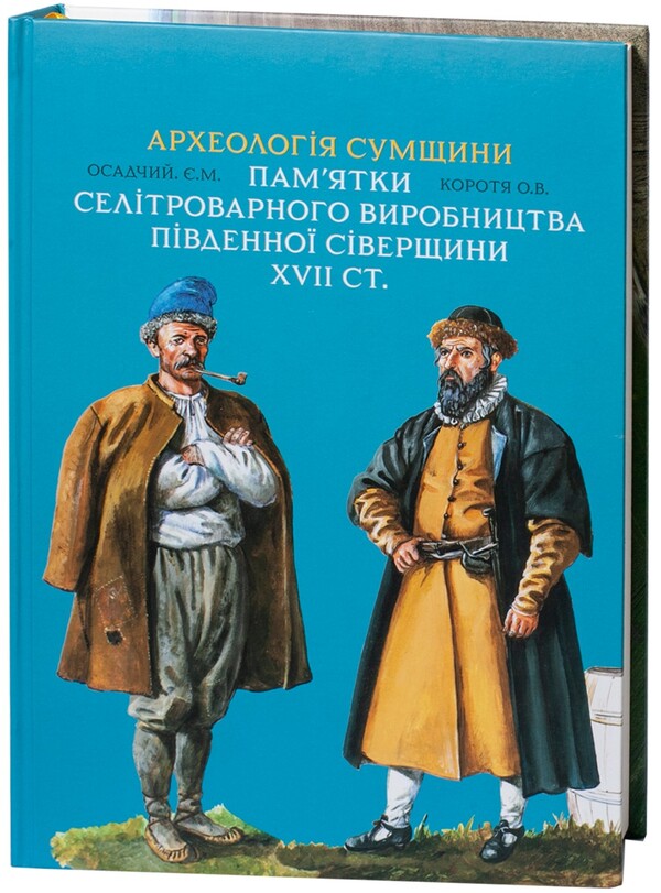 Archeology Of Sumy Region. Sights Of Saltpeter Production In The Southern Severshchyna Of The 17Th Century. / Археологія Сумщини. Пам’ятки селітроварного виробництва Південної Сіверщини XVII ст. Yevgeny Osadchiy, Alexey Korotya / Евгений Осадчий, Алексей Коротя 9786179535635-1