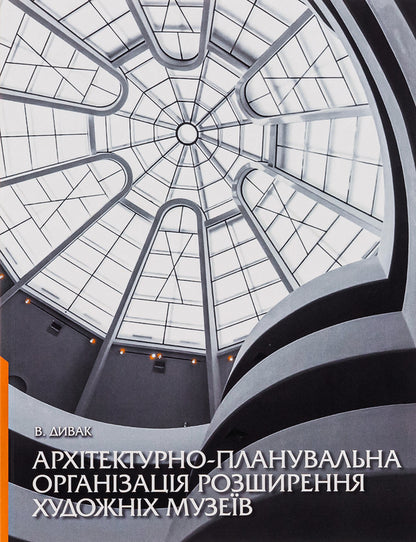 Architectural and planning organization of expansion of art museums / Архітектурно-планувальна організація розширення художніх музеїв В. Дывак 9786175203132-1