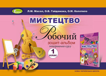 Art. Workbook-album of the integrated course. 1st class / Мистецтво. Робочий зошит-альбом інтегрованого курсу. 1 клас Людмила Масол, Елена Гайдамака, Оксана Колотило 978-966-11-0113-4-1