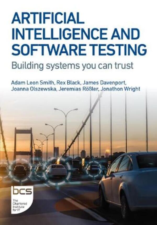 Artificial Intelligence And Software Testing: Building Systems You Can Trust Adam Leon Smith, James Davenport, Jeremias Resossler, Joanna Olshevsk, Jonaton Wright, Rex Black / Адам Леон Смит, Джеймс Дэвенпорт, Иеремиас Рёсслер, Джоанна Ольшевска, Джонатон Райт, Рекс Блэк 9781780175768-1