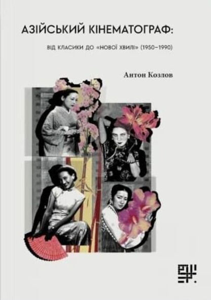 Asian Cinema: From The Classics To The New Wave 1950-1990 - Азйський кнематограф: вд класики до ново хвил 1950-1990 Anton Kozlov - Антон Козлов 9786178376147-1
