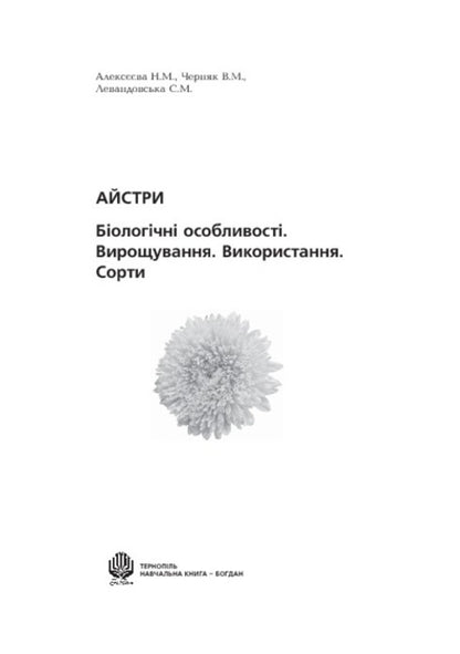 Asters Biological Features. Growing. Using. Varieties / Айстри. Біологічні особливості. Вирощування. Використання. Сорти Nina Alekseeva, Vladimir Chernyak, Svetlana Levandovskaya / Ніна Алексеєва, Володимир Черняк, Светлана Левандовська 9789664082669-3
